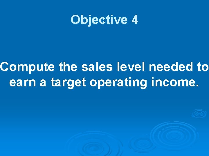 Objective 4 Compute the sales level needed to earn a target operating income. 