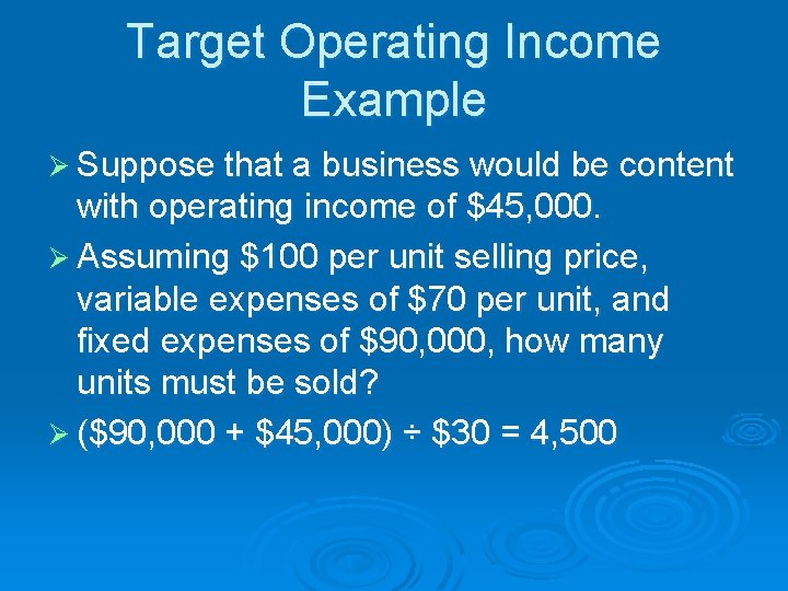 Target Operating Income Example Ø Suppose that a business would be content with operating