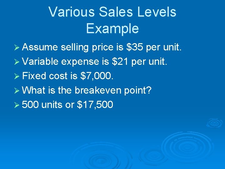 Various Sales Levels Example Ø Assume selling price is $35 per unit. Ø Variable
