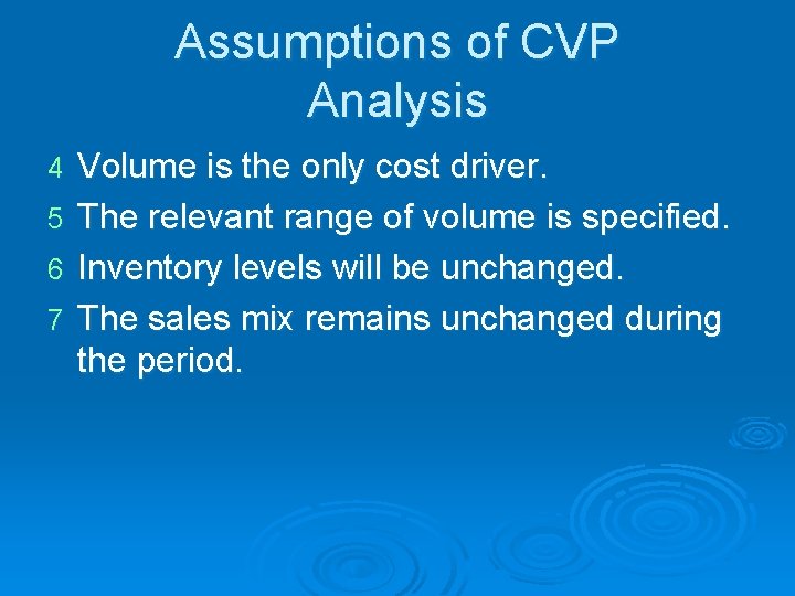 Assumptions of CVP Analysis 4 5 6 7 Volume is the only cost driver.