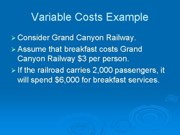 Variable Costs Example Ø Consider Grand Canyon Railway. Ø Assume that breakfast costs Grand