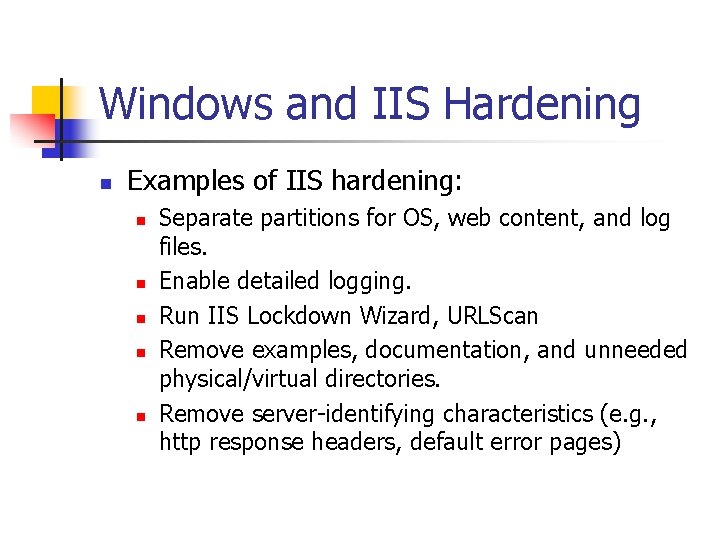 Windows and IIS Hardening n Examples of IIS hardening: n n n Separate partitions