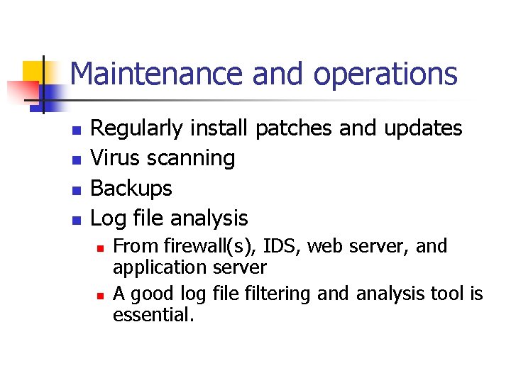 Maintenance and operations n n Regularly install patches and updates Virus scanning Backups Log