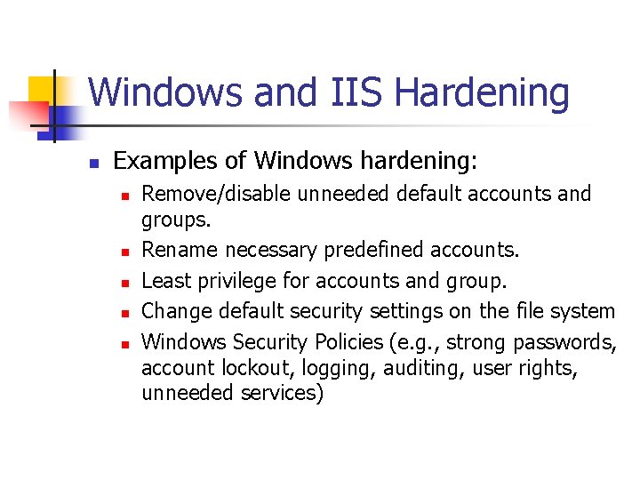 Windows and IIS Hardening n Examples of Windows hardening: n n n Remove/disable unneeded