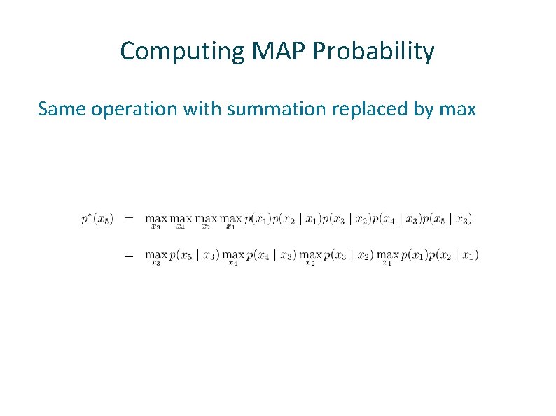 Computing MAP Probability ü Same operation with summation replaced by max 