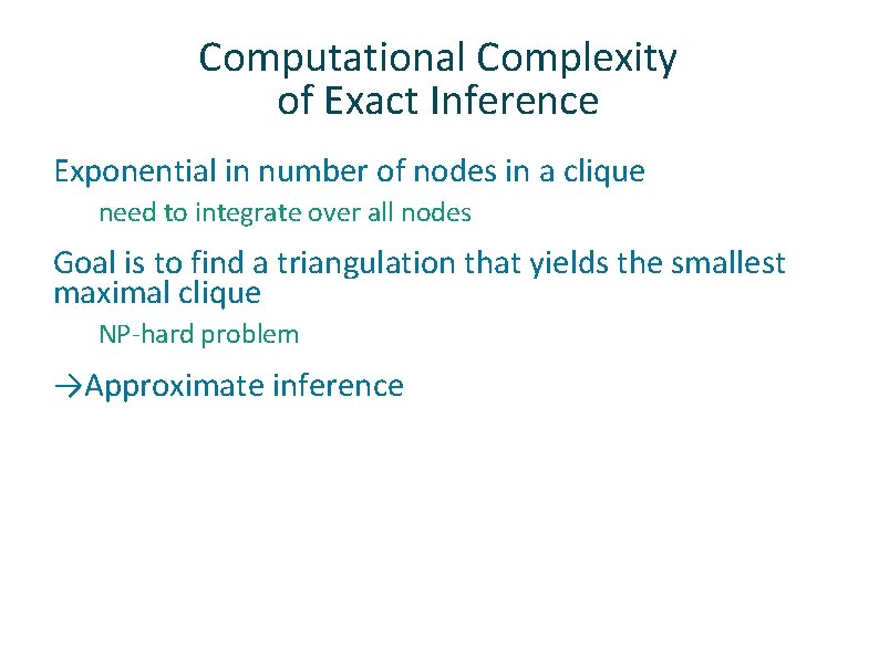 Computational Complexity of Exact Inference Exponential in number of nodes in a clique need