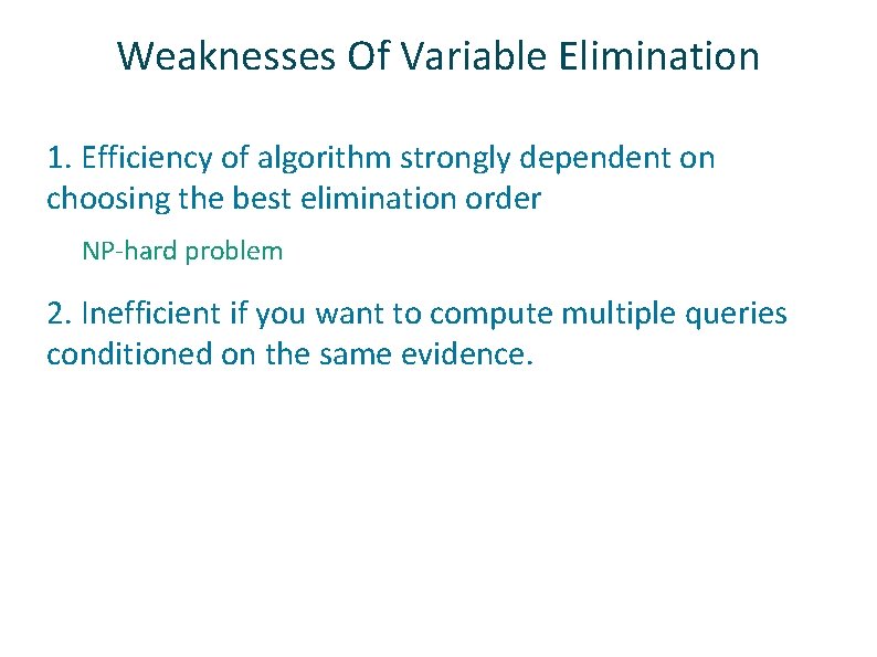Weaknesses Of Variable Elimination ü 1. Efficiency of algorithm strongly dependent on choosing the