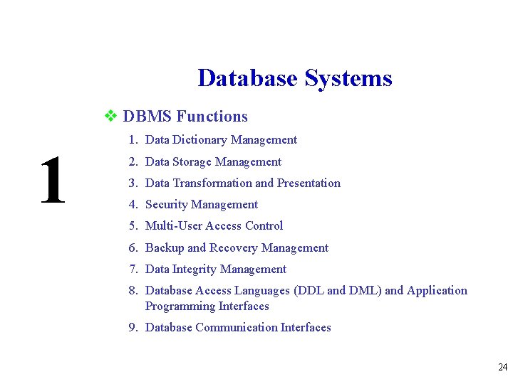 Database Systems v DBMS Functions 1 1. Data Dictionary Management 2. Data Storage Management