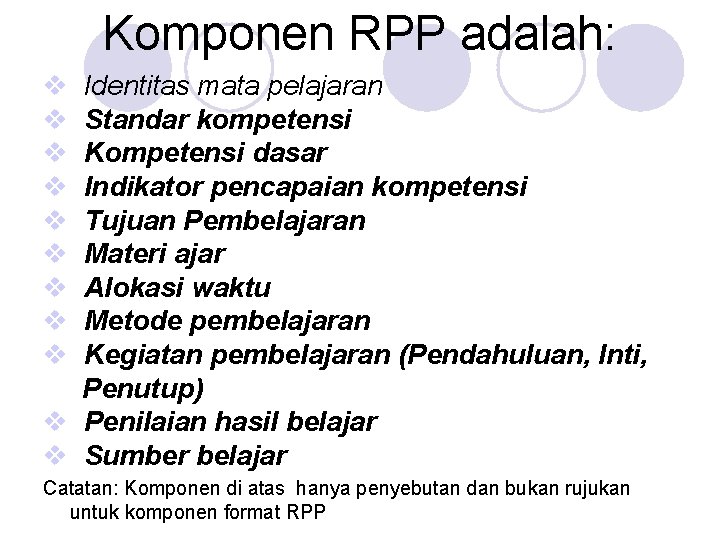 Komponen RPP adalah: v v v v v Identitas mata pelajaran Standar kompetensi Kompetensi