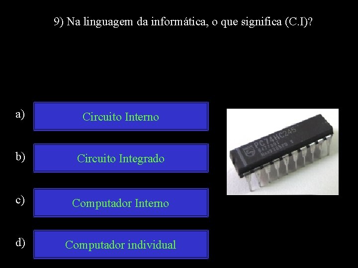 9) Na linguagem da informática, o que significa (C. I)? a) Circuito Interno b)