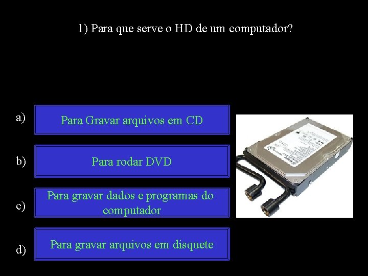 1) Para que serve o HD de um computador? a) Para Gravar arquivos em