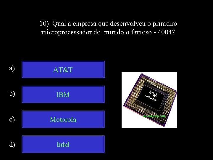 10) Qual a empresa que desenvolveu o primeiro microprocessador do mundo o famoso -