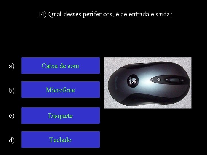 14) Qual desses periféricos, é de entrada e saída? a) Caixa de som b)