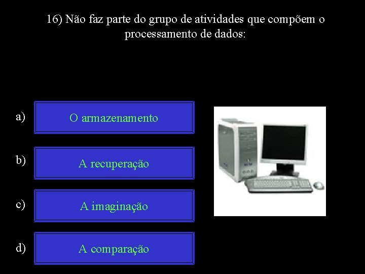 16) Não faz parte do grupo de atividades que compõem o processamento de dados: