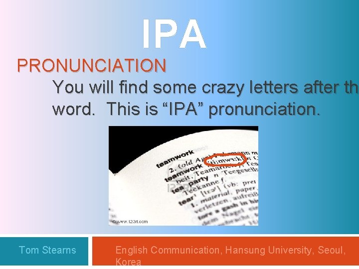 IPA PRONUNCIATION You will find some crazy letters after th word. This is “IPA”