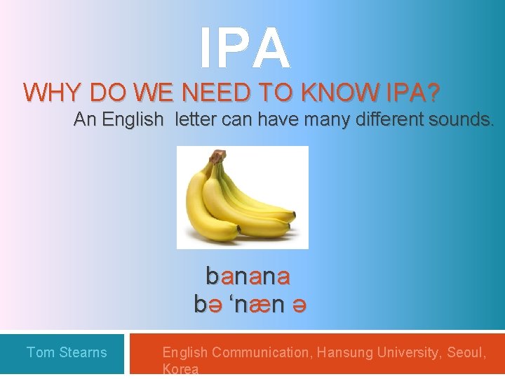 IPA WHY DO WE NEED TO KNOW IPA? An English letter can have many