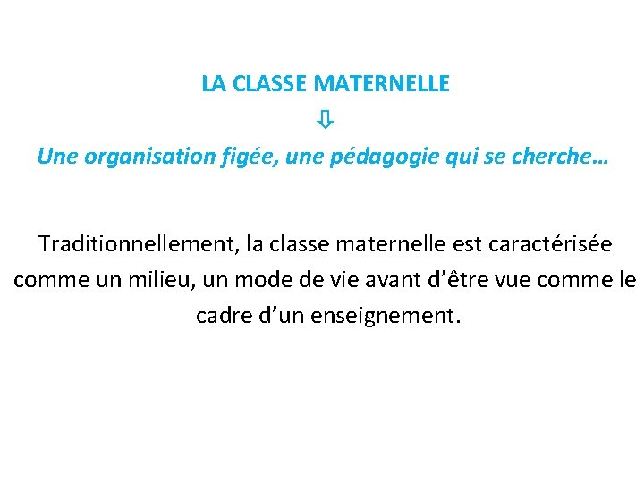 LA CLASSE MATERNELLE Une organisation figée, une pédagogie qui se cherche… Traditionnellement, la classe