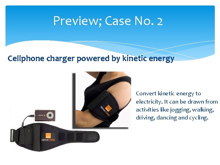Preview; Case No. 2 Cellphone charger powered by kinetic energy Convert kinetic energy to