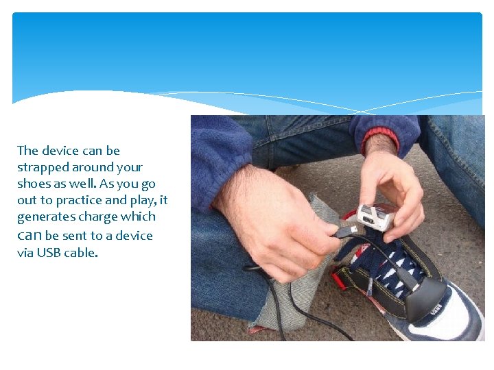 The device can be strapped around your shoes as well. As you go out