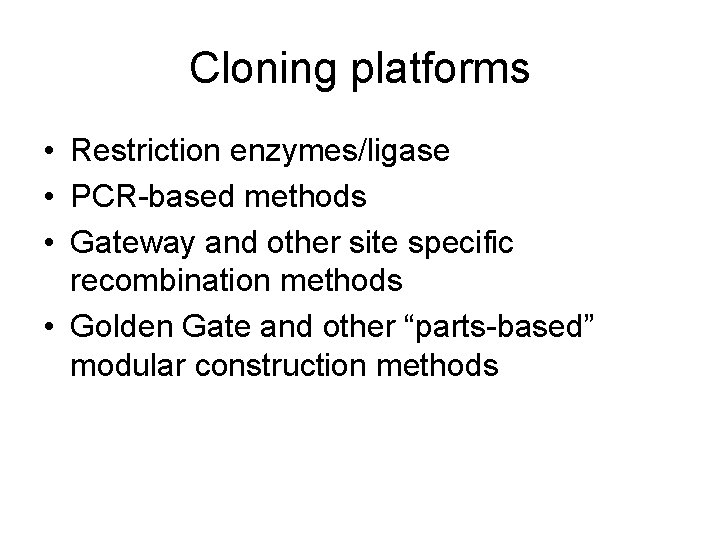 Cloning platforms • Restriction enzymes/ligase • PCR-based methods • Gateway and other site specific