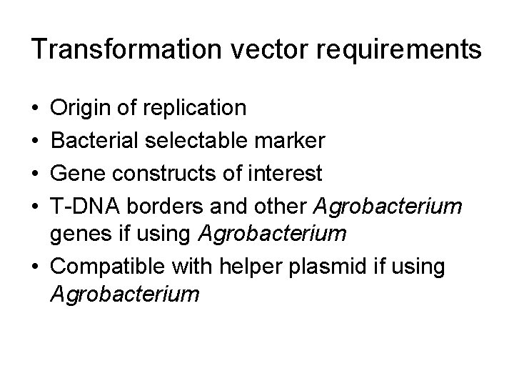 Transformation vector requirements • • Origin of replication Bacterial selectable marker Gene constructs of
