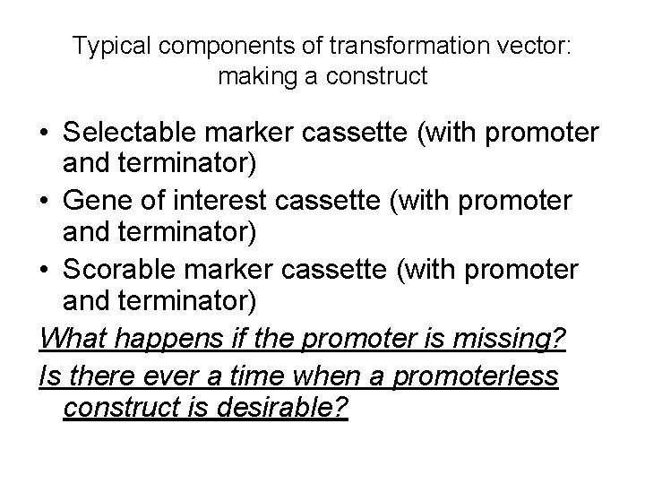 Typical components of transformation vector: making a construct • Selectable marker cassette (with promoter