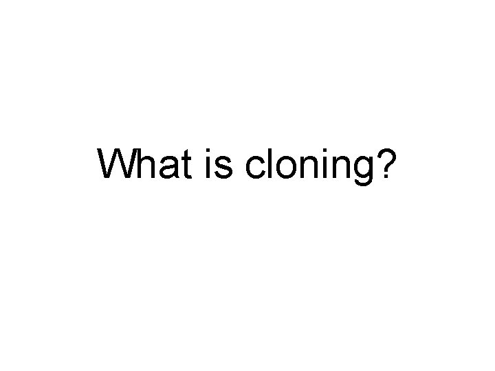 What is cloning? 