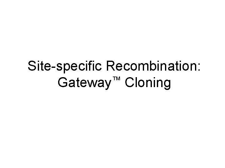 Site-specific Recombination: Gateway™ Cloning 