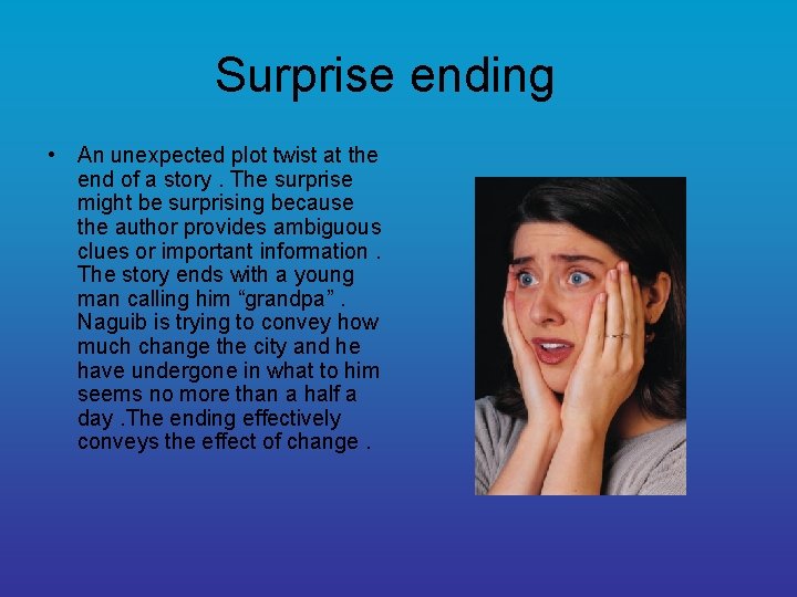 Surprise ending • An unexpected plot twist at the end of a story. The