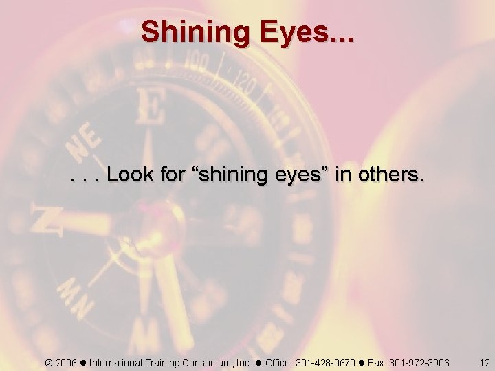 Shining Eyes. . . Look for “shining eyes” in others. © 2006 International Training