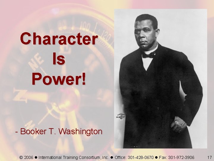 Character Is Power! - Booker T. Washington © 2006 International Training Consortium, Inc. Office: