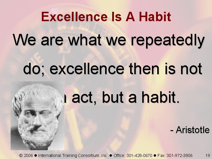 Excellence Is A Habit We are what we repeatedly do; excellence then is not