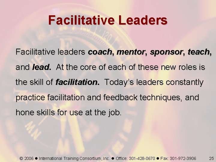 Facilitative Leaders Facilitative leaders coach, mentor, sponsor, teach, and lead. At the core of