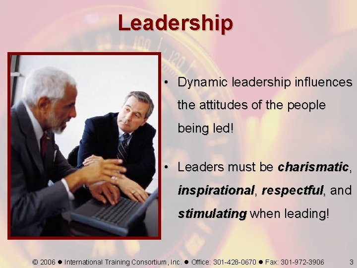 Leadership • Dynamic leadership influences the attitudes of the people being led! • Leaders