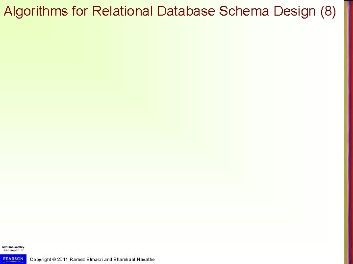 Algorithms for Relational Database Schema Design (8) Copyright © 2011 Ramez Elmasri and Shamkant Algorithms for Relational Database Schema Design (8) Copyright © 2011 Ramez Elmasri and Shamkant