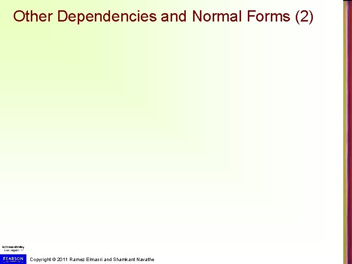 Other Dependencies and Normal Forms (2) Copyright © 2011 Ramez Elmasri and Shamkant Navathe Other Dependencies and Normal Forms (2) Copyright © 2011 Ramez Elmasri and Shamkant Navathe