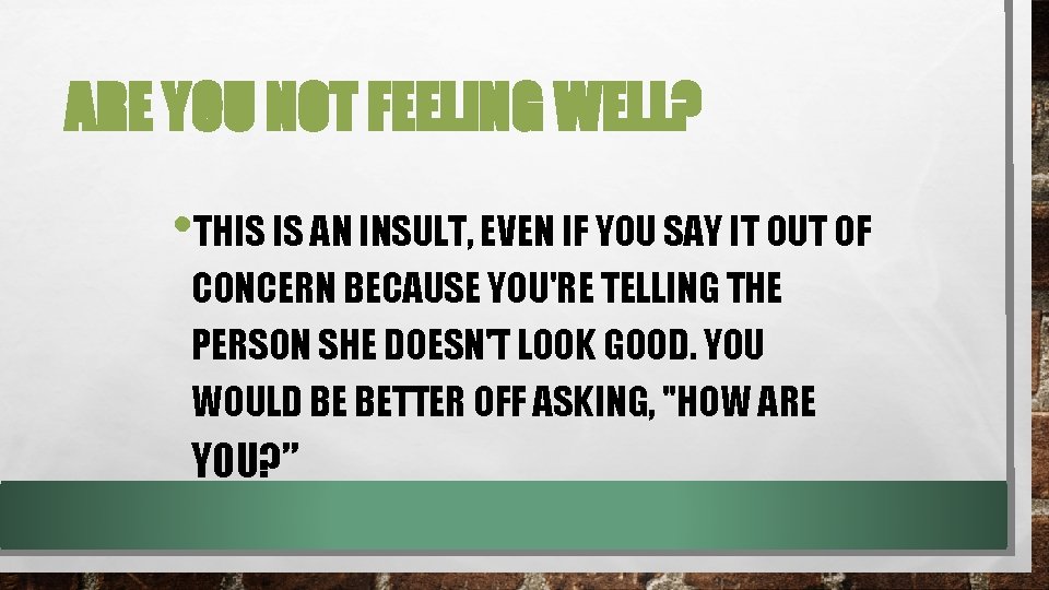 ARE YOU NOT FEELING WELL? • THIS IS AN INSULT, EVEN IF YOU SAY