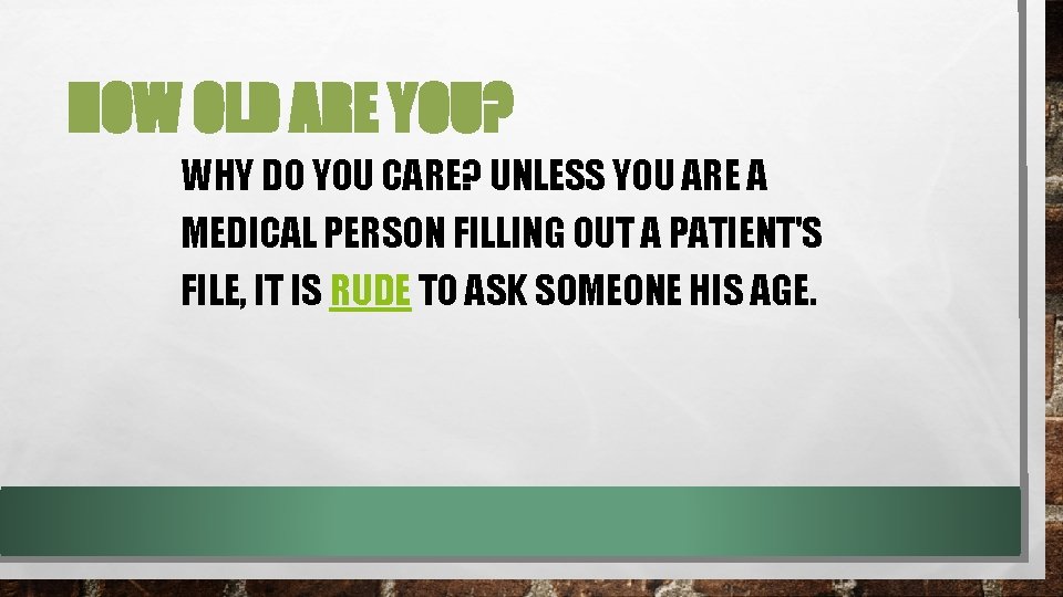 HOW OLD ARE YOU? WHY DO YOU CARE? UNLESS YOU ARE A MEDICAL PERSON
