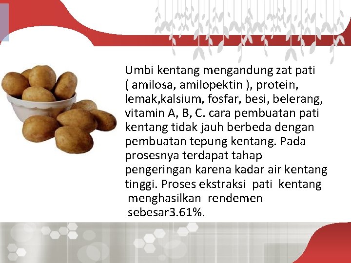 • Umbi kentang mengandung zat pati ( amilosa, amilopektin ), protein, lemak, kalsium,