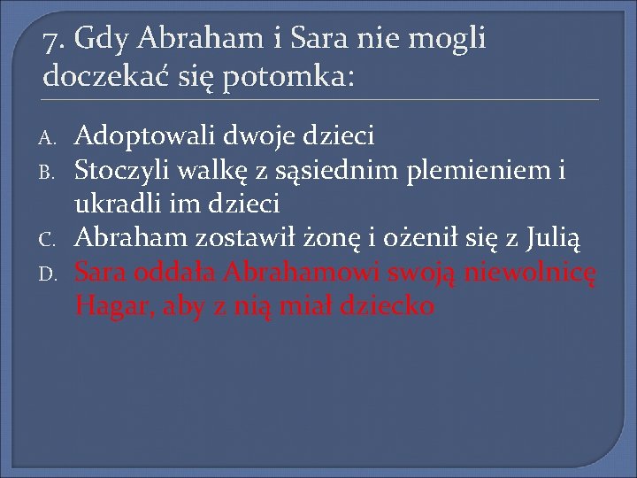 7. Gdy Abraham i Sara nie mogli doczekać się potomka: A. B. C. D.