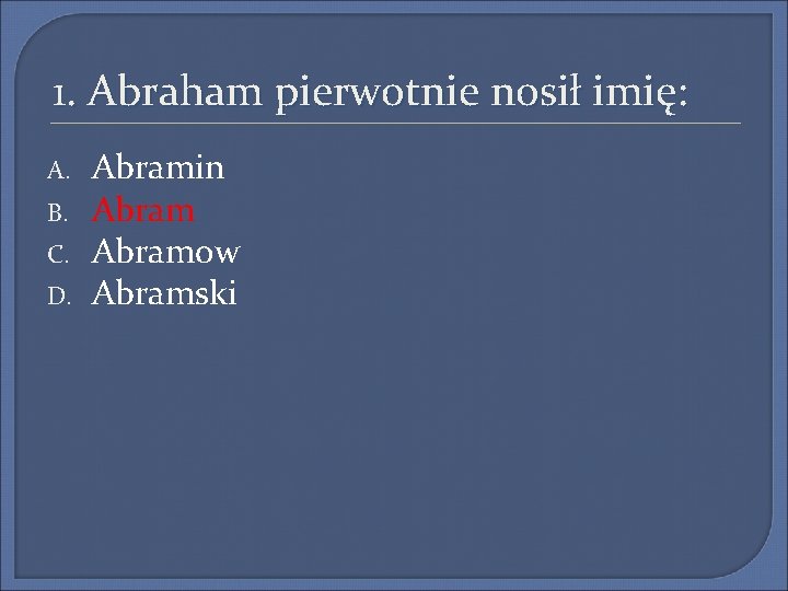 1. Abraham pierwotnie nosił imię: A. B. C. D. Abramin Abramow Abramski 