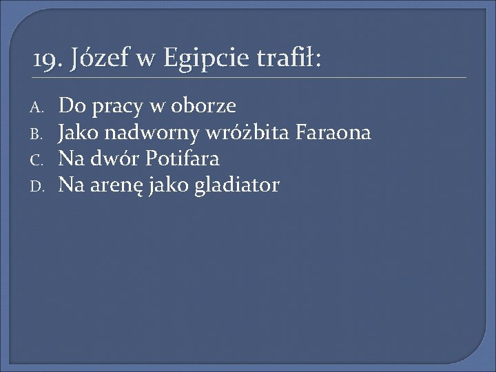 19. Józef w Egipcie trafił: A. B. C. D. Do pracy w oborze Jako