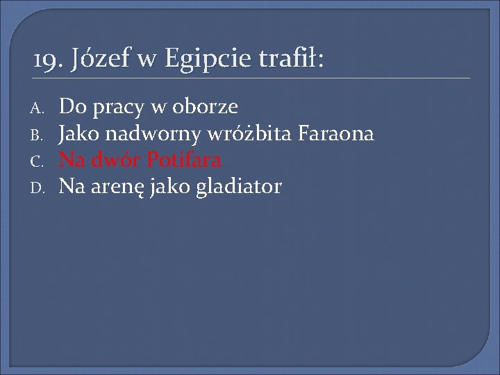 19. Józef w Egipcie trafił: A. B. C. D. Do pracy w oborze Jako