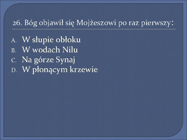 26. Bóg objawił się Mojżeszowi po raz pierwszy: A. B. C. D. W słupie