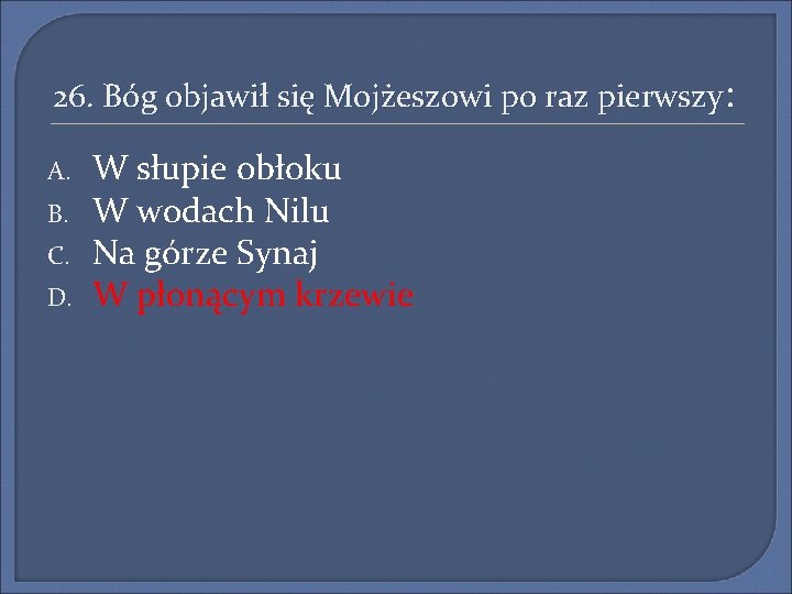 26. Bóg objawił się Mojżeszowi po raz pierwszy: A. B. C. D. W słupie