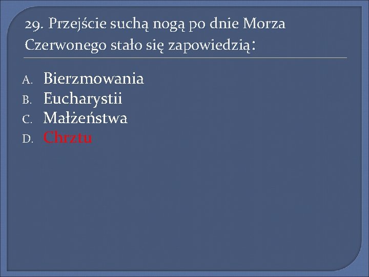 29. Przejście suchą nogą po dnie Morza Czerwonego stało się zapowiedzią: A. B. C.