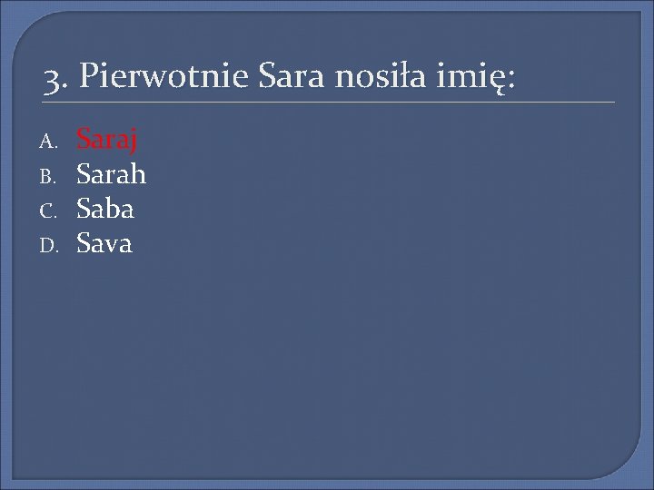 3. Pierwotnie Sara nosiła imię: A. B. C. D. Saraj Sarah Saba Sava 