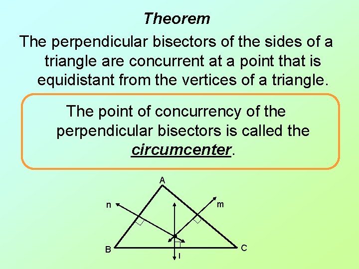 Theorem The perpendicular bisectors of the sides of a triangle are concurrent at a