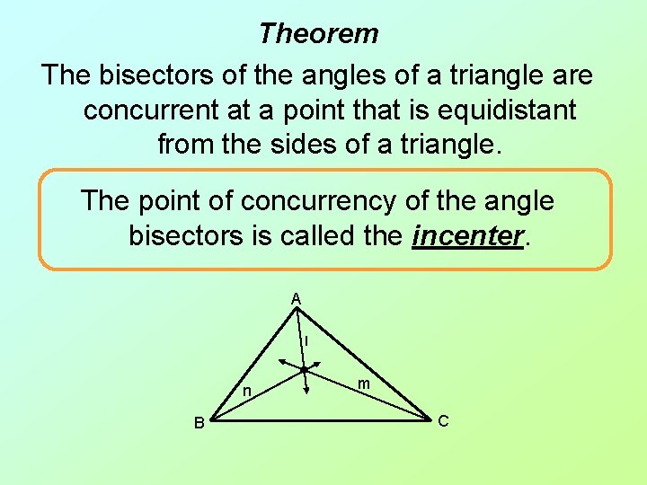 Theorem The bisectors of the angles of a triangle are concurrent at a point