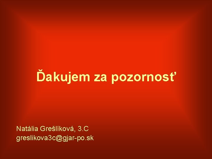 Ďakujem za pozornosť Natália Grešlíková, 3. C greslikova 3 c@gjar-po. sk 